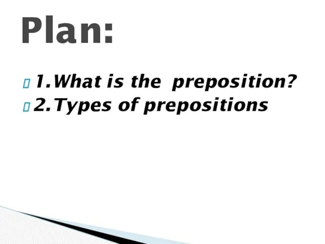 1. What is the preposition? 2. Types of prepositions Plan: