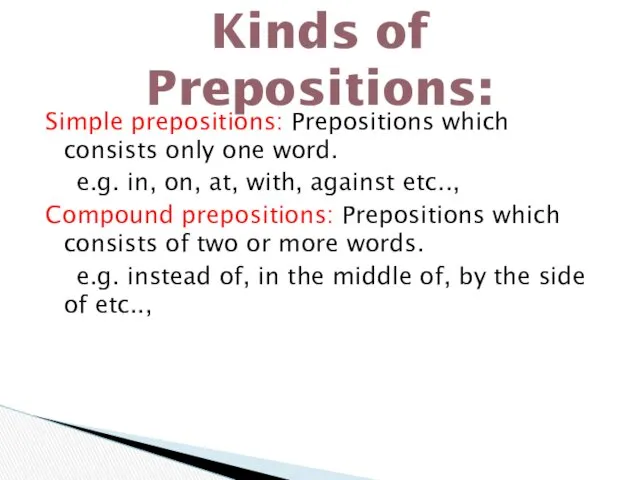 Simple prepositions: Prepositions which consists only one word. e.g. in,