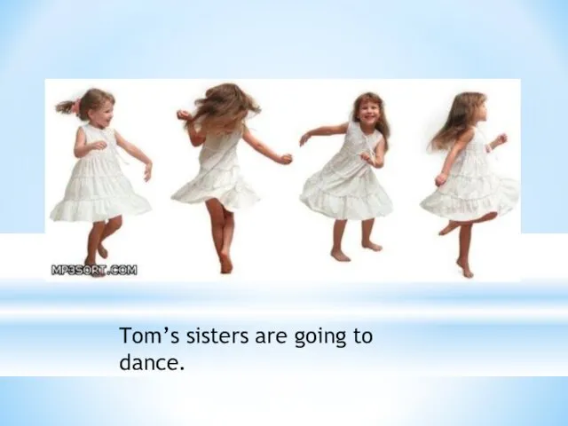 Tom’s sisters are going to dance.
