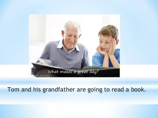 Tom and his grandfather are going to read a book.