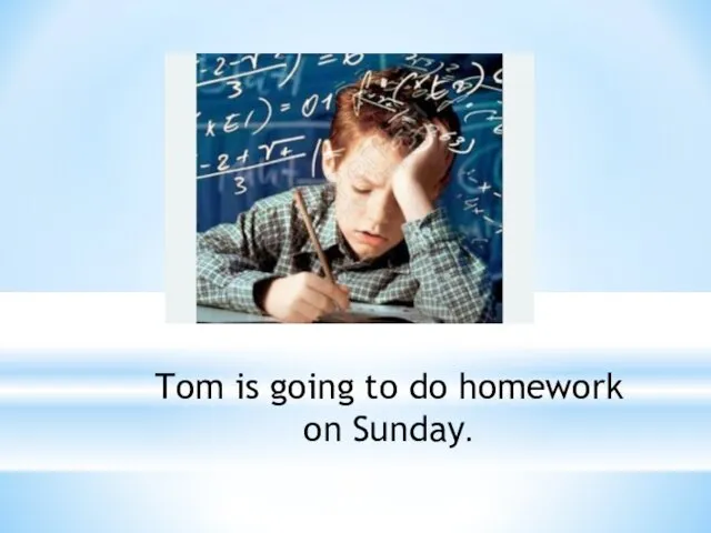 Tom is going to do homework on Sunday.
