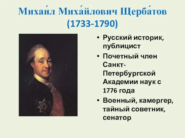 Михаи́л Миха́йлович Щерба́тов (1733-1790) Русский историк, публицист Почетный член Санкт-Петербургской