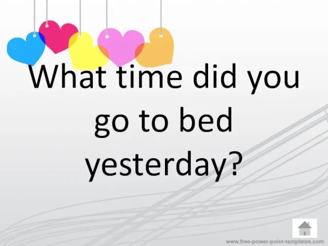 What time did you go to bed yesterday?