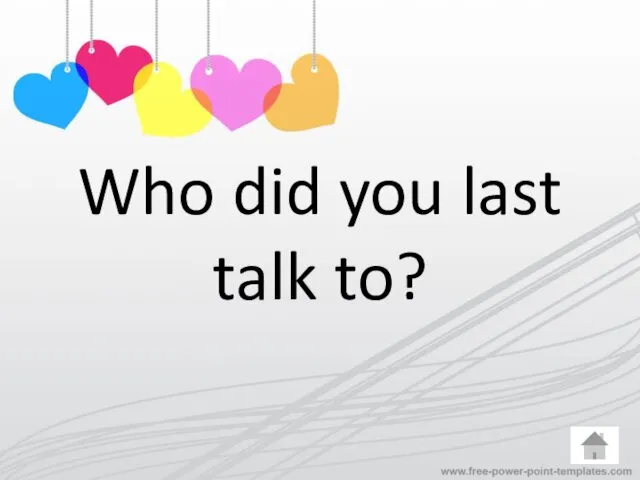 Who did you last talk to?