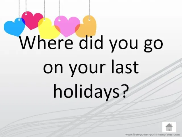 Where did you go on your last holidays?