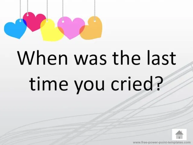 When was the last time you cried?