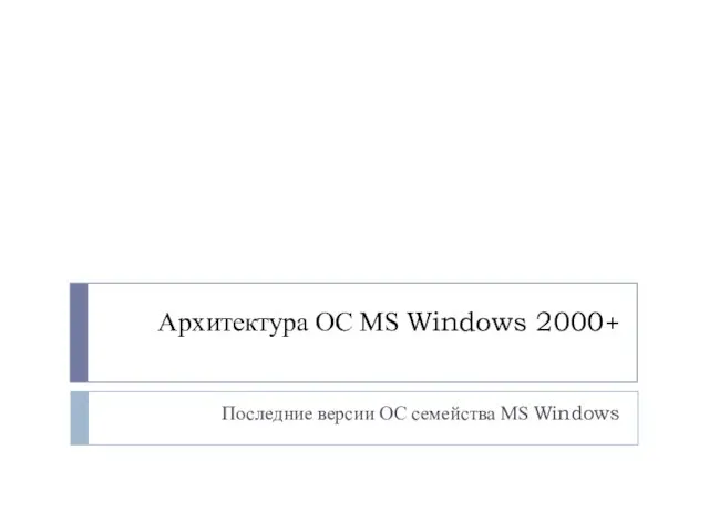 Архитектура ОС MS Windows 2000+ Последние версии ОС семейства MS Windows