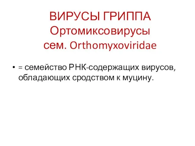 ВИРУСЫ ГРИППА Ортомиксовирусы сем. Orthomyxoviridae = семейство РНК-содержащих вирусов, обладающих сродством к муцину.