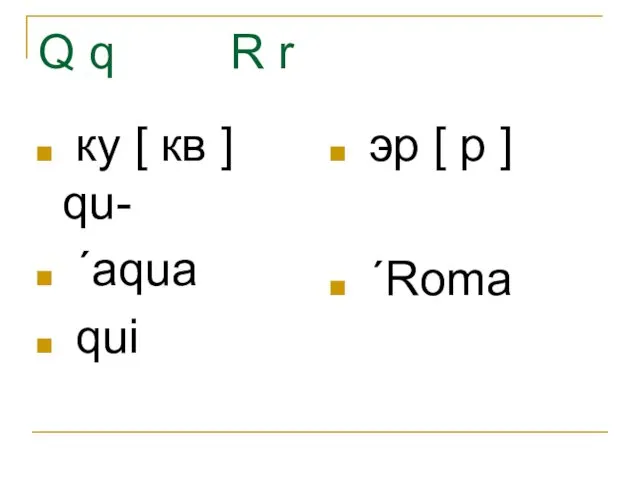 Q q R r ку [ кв ] qu- ˊaqua qui эр [ р ] ˊRoma