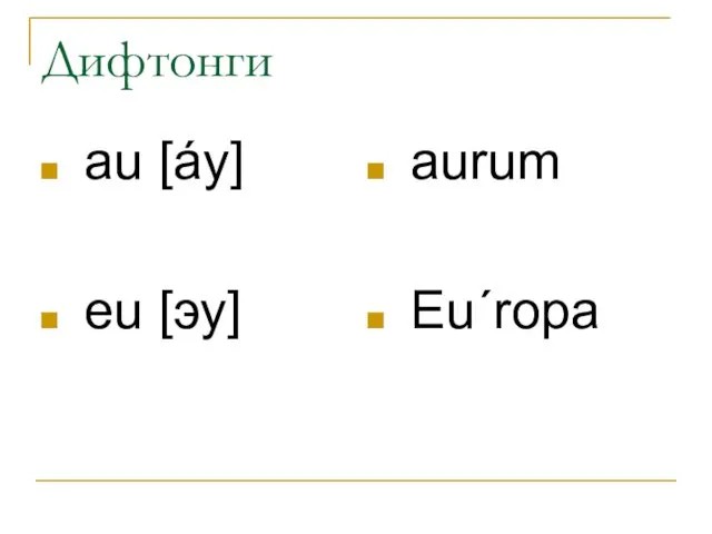 Дифтонги au [áу] eu [эу] aurum Euˊropa