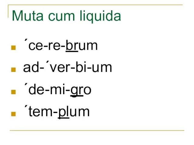 Muta cum liquida ˊce-re-brum ad-ˊver-bi-um ˊde-mi-gro ˊtem-plum
