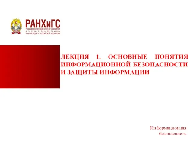 ЛЕКЦИЯ 1. ОСНОВНЫЕ ПОНЯТИЯ ИНФОРМАЦИОННОЙ БЕЗОПАСНОСТИ И ЗАЩИТЫ ИНФОРМАЦИИ Информационная безопасность