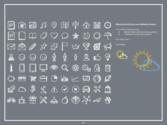 SlidesCarnival icons are editable shapes. This means that you can: