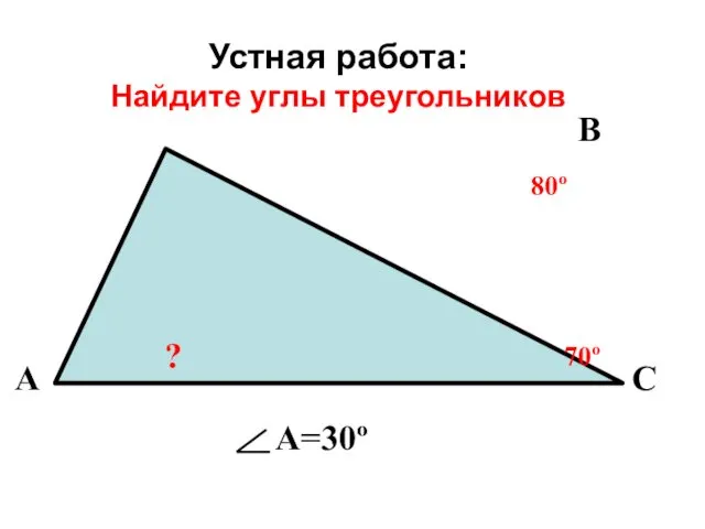 Устная работа: Найдите углы треугольников 80º 70º ? В А С А=30º