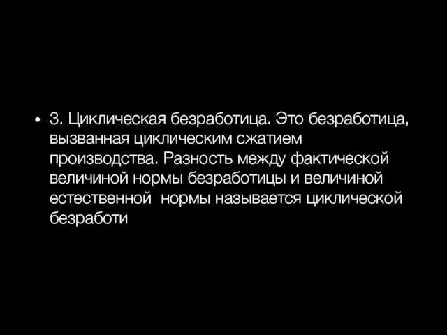 3. Циклическая безработица. Это безработица, вызванная циклическим сжатием производства. Разность