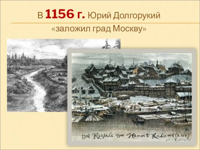 В 1156 г. Юрий Долгорукий «заложил град Москву»