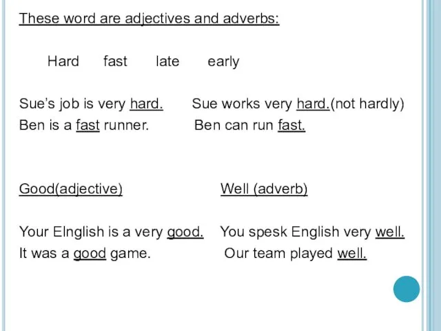 These word are adjectives and adverbs: Hard fast late early