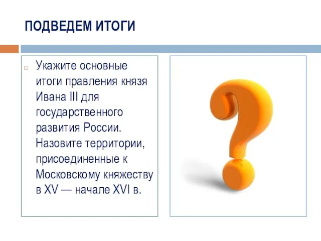 ПОДВЕДЕМ ИТОГИ Укажите основные итоги правления князя Ивана III для