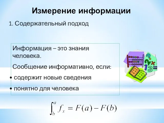 1. Содержательный подход Информация – это знания человека. Сообщение информативно,