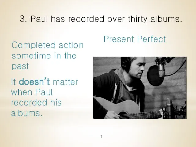 3. Paul has recorded over thirty albums. Present Perfect Completed