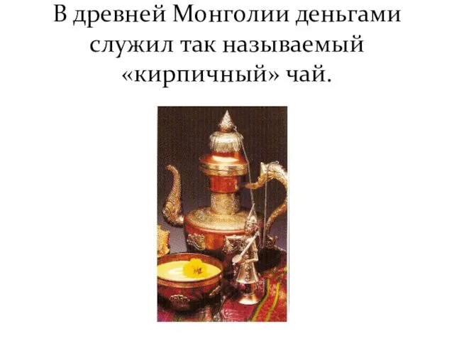 В древней Монголии деньгами служил так называемый «кирпичный» чай.