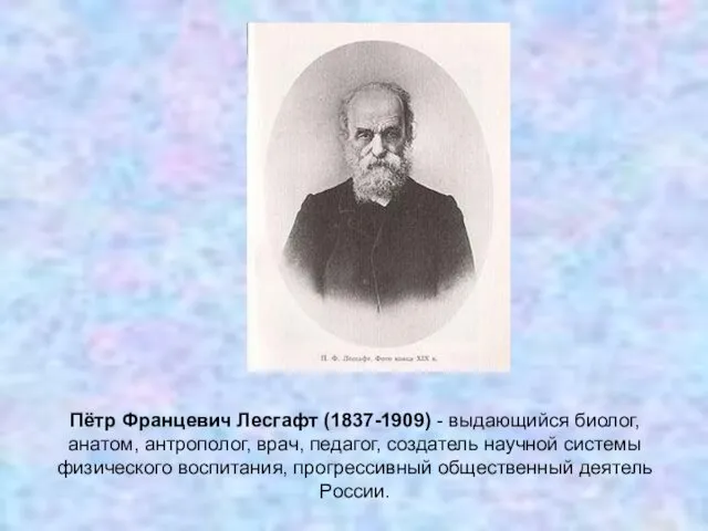 Пётр Францевич Лесгафт (1837-1909) - выдающийся биолог, анатом, антрополог, врач,