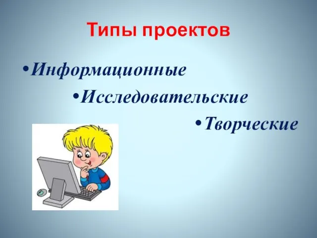 Типы проектов Информационные Исследовательские Творческие