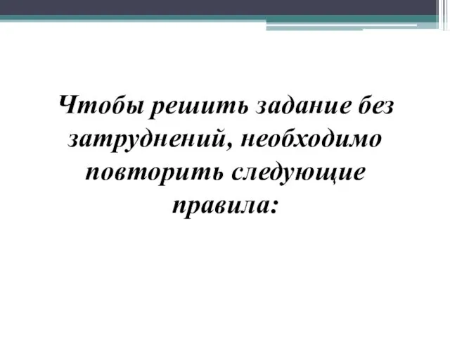 Чтобы решить задание без затруднений, необходимо повторить следующие правила: