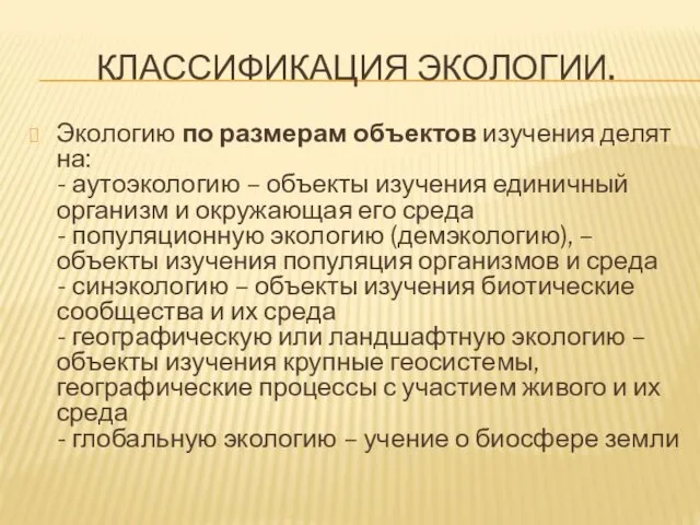 КЛАССИФИКАЦИЯ ЭКОЛОГИИ. Экологию по размерам объектов изучения делят на: - аутоэкологию – объекты