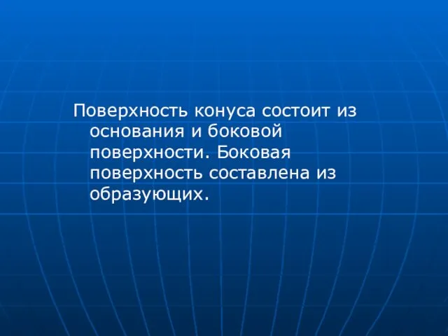 Поверхность конуса состоит из основания и боковой поверхности. Боковая поверхность составлена из образующих.