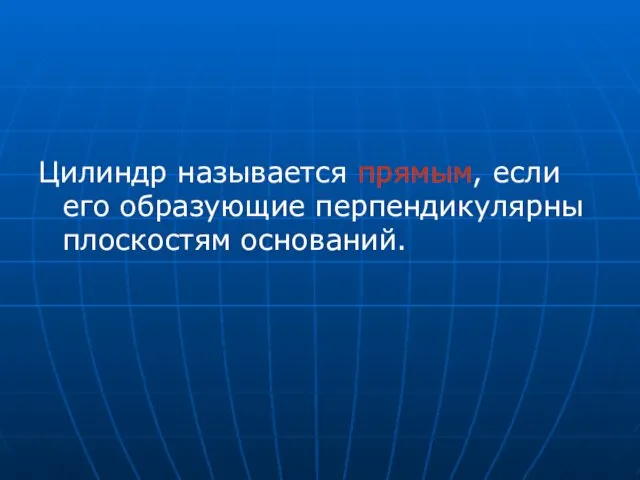 Цилиндр называется прямым, если его образующие перпендикулярны плоскостям оснований.