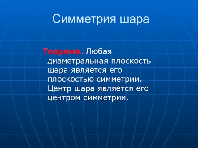 Симметрия шара Теорема. Любая диаметральная плоскость шара является его плоскостью