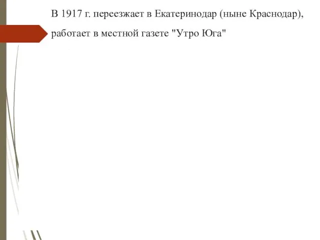 В 1917 г. переезжает в Екатеринодар (ныне Краснодар), работает в местной газете "Утро Юга"