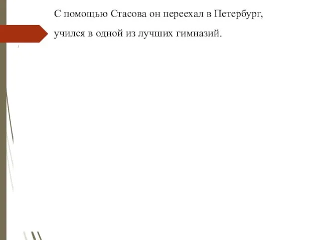 С помощью Стасова он переехал в Петербург, учился в одной из лучших гимназий.