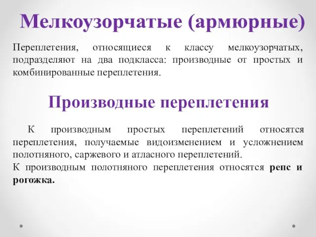 Переплетения, относящиеся к классу мелкоузорчатых, подразделяют на два подкласса: производные