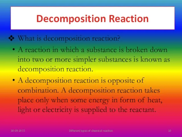What is decomposition reaction? A reaction in which a substance