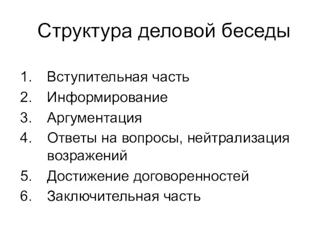 Структура деловой беседы Вступительная часть Информирование Аргументация Ответы на вопросы, нейтрализация возражений Достижение договоренностей Заключительная часть