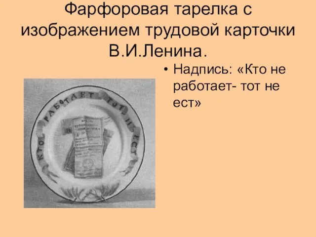 Фарфоровая тарелка с изображением трудовой карточки В.И.Ленина. Надпись: «Кто не работает- тот не ест»