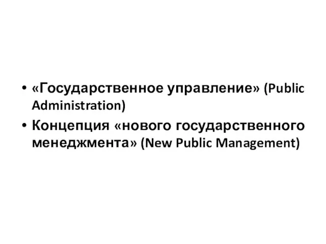 «Государственное управление» (Public Administration) Концепция «нового государственного менеджмента» (New Public Management)