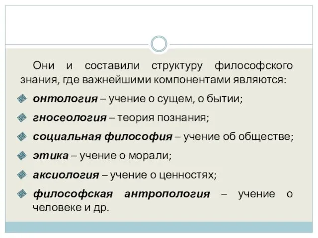 Они и составили структуру философского знания, где важнейшими компонентами являются: