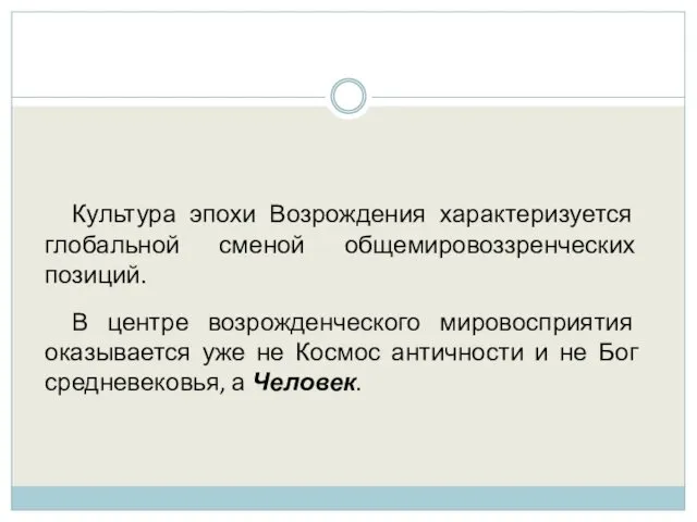 Культура эпохи Возрождения характеризуется глобальной сменой общемировоззренческих позиций. В центре