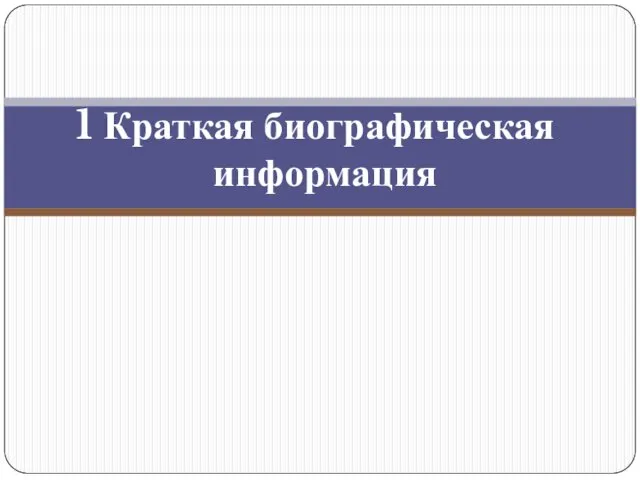 1 Краткая биографическая информация