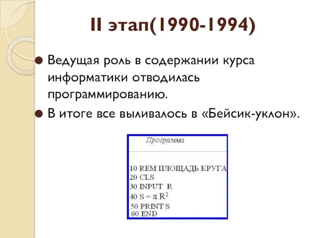 Ведущая роль в содержании курса информатики отводилась программированию. В итоге все выливалось в «Бейсик-уклон». II этап(1990-1994)