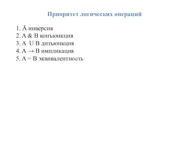 Приоритет логических операций 1. Ā инверсия 2. A & B конъюнкция 3. A