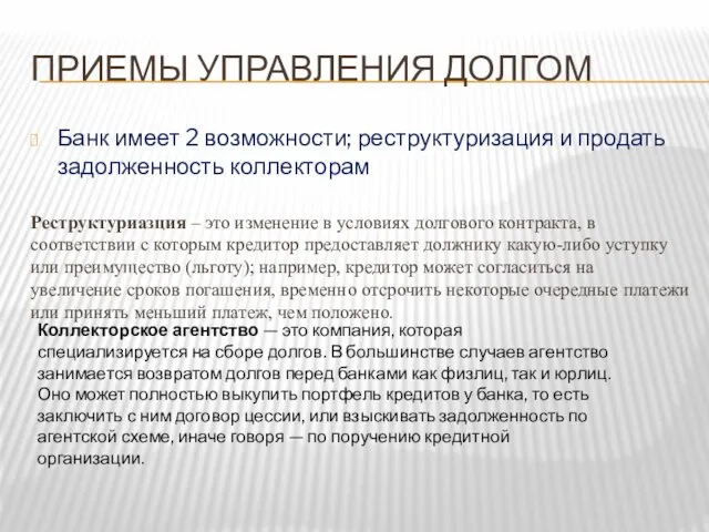 ПРИЕМЫ УПРАВЛЕНИЯ ДОЛГОМ Банк имеет 2 возможности; реструктуризация и продать