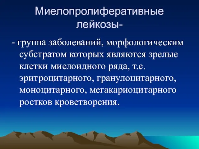 Миелопролиферативные лейкозы- - группа заболеваний, морфологическим субстратом которых являются зрелые