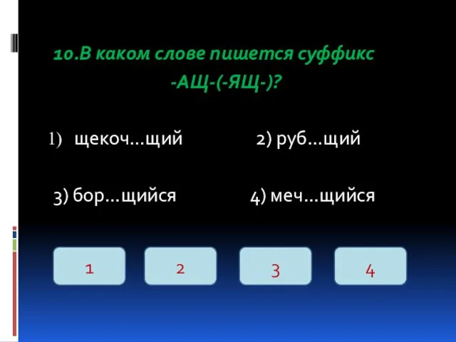 10.В каком слове пишется суффикс -АЩ-(-ЯЩ-)? щекоч…щий 2) руб…щий 3)