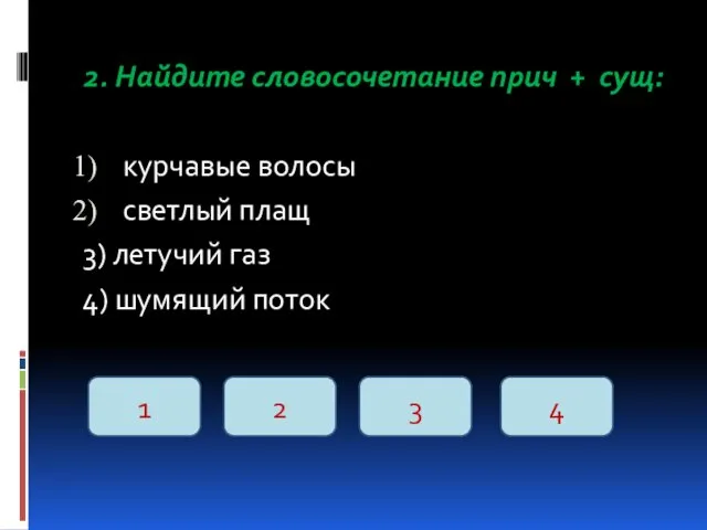 2. Найдите словосочетание прич + cущ: курчавые волосы светлый плащ