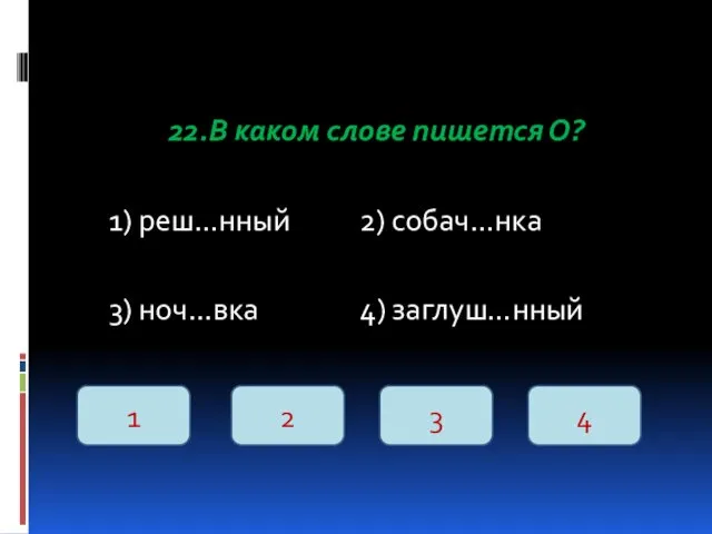 22.В каком слове пишется О? 1) реш…нный 2) собач…нка 3)