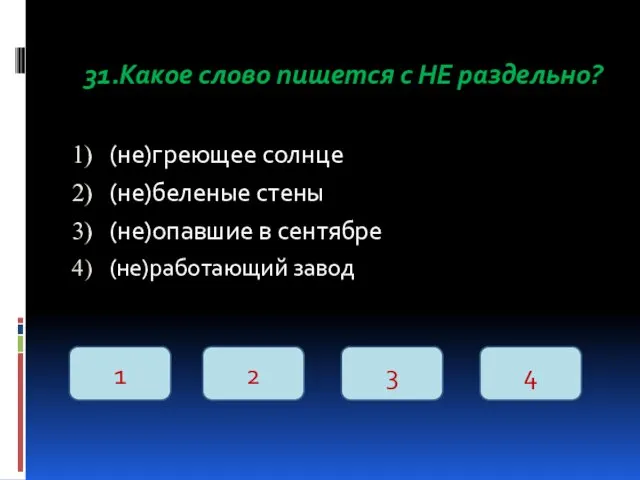 31.Какое слово пишется с НЕ раздельно? (не)греющее солнце (не)беленые стены